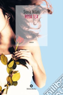 Rosa Tea. E-book. Formato PDF ebook di Milan Sonia