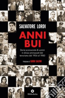 Anni bui: Storie sconosciute di uomini in divisa ammazzati dal terrorismo dal 1956 al 1980. E-book. Formato EPUB ebook di Salvatore Lordi