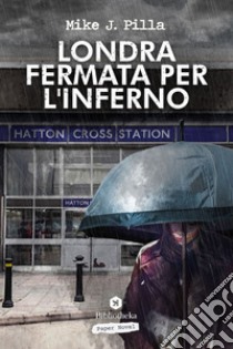 Londra: fermata per l'inferno. E-book. Formato EPUB ebook di Mike J. Pilla