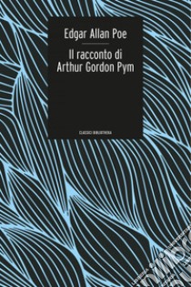 Il Racconto di Arthur Gordon Pym. E-book. Formato EPUB ebook di Edgar Allan Poe