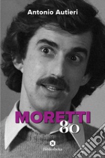 Moretti '80. E-book. Formato EPUB ebook di Antonio Autieri