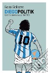 DiegoPolitik: Maradona, l'ultimo grande leader del '900. E-book. Formato EPUB ebook