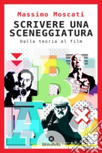 Scrivere una sceneggiatura: Dalla teoria al film. E-book. Formato EPUB ebook di Massimo Moscati