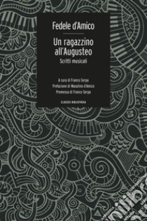 Un Ragazzino all'Augusteo: Scritti musicali. E-book. Formato EPUB ebook di Fedele d'Amico