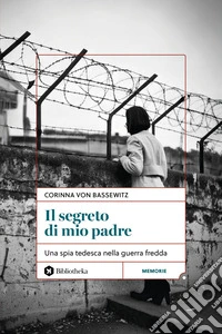 Il segreto di mio padre: Una spia tedesca nella Guerra Fredda. E-book. Formato EPUB ebook
