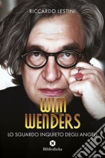 Wim Wenders: Lo sguardo inquieto degli angeli. E-book. Formato EPUB ebook di Riccardo Lestini