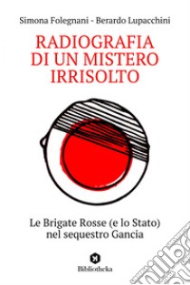 Radiografia di un mistero irrisolto: Le Brigate Rosse (e lo Stato) nel sequestro Gancia. E-book. Formato EPUB ebook di Simona Folegnani