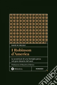 I Robinson d'America: Le avventure di una famiglia persa nel gran deserto del West. E-book. Formato EPUB ebook
