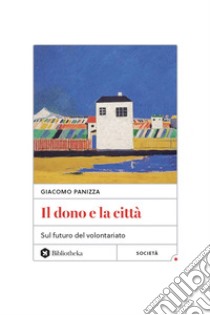 Il Dono e la città: Sul futuro del volontariato. E-book. Formato EPUB ebook di Giacomo Panizza