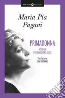 Primadonna: Novelle per Eleonora Duse. E-book. Formato EPUB ebook di Maria Pia Pagani