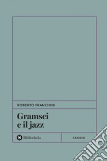 Gramsci e il jazz. E-book. Formato EPUB ebook di Roberto Franchini