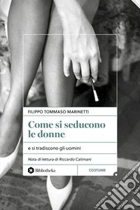 Come si seducono le donne: e si tradiscono gli uomini. E-book. Formato EPUB ebook
