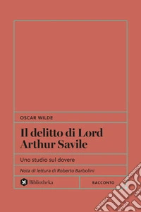Il Delitto di Lord Arthur Savile: Uno studio sul dovere. E-book. Formato EPUB ebook