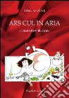 Ars cul in aria : 30 ricetteros illustrate. E-book. Formato EPUB ebook di Lydia Sansoni
