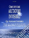 Come divenare Aiutatori InvisibiliUSCIRE DAL CORPO A VOLONTÀ, SPOSTARSI NEL CORPO ANIMICO  E LAVORARE COME AUSILIARI, AIUTATORI E GUARITORI INVISIBILI . E-book. Formato EPUB ebook