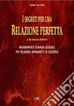 I Segreti per una Relazione PerfettaGLI  ANTICHI  INSEGNAMENTI  DELLA  MAGIA  SESSUALE  TANTRICA  PER  RELAZIONI  APPAGANTI E  DI  SUCCESSO. E-book. Formato Mobipocket ebook