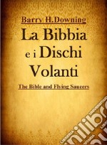 La Bibbia e i Dischi VolantiGli UFO sono angeli?  Molti eventi narrati nella Bibbia sono riconducibili a incontri con esseri di altri pianeti?. E-book. Formato EPUB ebook