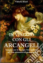 In Viaggio con gli ArcangeliIncontri con le Energie Arcangeliche  ed i loro strumenti di guarigione. E-book. Formato Mobipocket