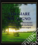 Viaggiare nel SognoUna bussola per  Onironauti Come recuperare le ricchezze  nascoste  nei nostri sogni. E-book. Formato Mobipocket ebook