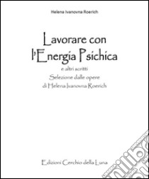 Lavorare con l'Energia PsichicaSelezione dalle opere  di Helena Ivanovna Roerich. E-book. Formato EPUB ebook di Helena Ivanovna Roerich