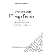 Lavorare con l'Energia PsichicaSelezione dalle opere  di Helena Ivanovna Roerich. E-book. Formato EPUB