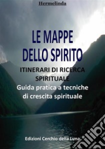 Le Mappe dello SpiritoTECNICHE PRATICHE DI SVILUPPO SPIRITUALE. E-book. Formato EPUB ebook di Hermelinda