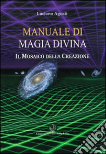 Manuale di Magia DivinaStrumenti e tecniche per usare l'energia divina. E-book. Formato Mobipocket ebook di Luciano Agosti