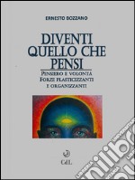 Diventi quello che pensiPensiero e volontà, forze plasticizzanti e organizzanti. E-book. Formato EPUB