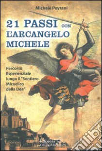 21 Passi con l'Arcangelo MichelePercorso esperienziale lungo il Sentiero Micaelico della Dea. E-book. Formato EPUB ebook di Michele Peyrani