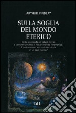 Sulla Soglia del Mondo Eterico'Esiste un mondo di natura eterica o spirituale accanto al nostro mondo fenomenico?. E-book. Formato EPUB ebook