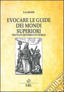 Evocare le guide dei mondi superioriTrattato esoterico di Teurgia. E-book. Formato EPUB ebook di S.A.Weor