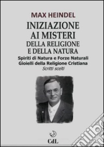 Iniziazione ai misteri della religione e della naturaSpiriti di natura e le forze naturali. E-book. Formato EPUB ebook di Max Heindel