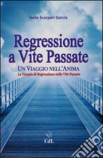 Regressione a vite passateun viaggio nell'anima. E-book. Formato EPUB ebook di Ivete Scarpari Garcia