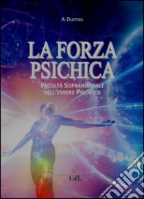 La Forza PsichicaFacoltà sopranormali dell'essere psichico. E-book. Formato EPUB ebook di André Dumas