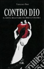 Contro DioLa lotta millenaria tra Dio e l&apos;Umanità. E-book. Formato EPUB ebook