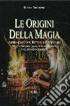 Le Origini della MagiaArti magiche, rituali e misteri nella mesopotamia, antico Egitto e nel mondo classico. E-book. Formato EPUB ebook di Grazia Tagliavini