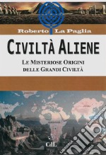 Civiltà AlieneLe Misteriose Origini delle Grandi Civiltà. E-book. Formato EPUB ebook