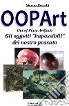 OOPArt - Out Of Place ArtifactsGli oggetti Impossibili del Nostro PAssato. E-book. Formato EPUB ebook