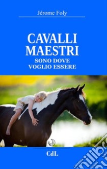 Cavalli MaestriSono dove vogliono essere. E-book. Formato EPUB ebook di jerome foly