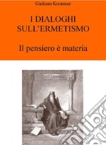 I Dialoghi sull'ErmetismoIl pensiero è Materia. E-book. Formato EPUB ebook