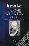 Paradossi della Scienza SupremaScoprire la più potente magia dell'Universo. E-book. Formato EPUB ebook di Eliphas Levi