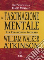 La Fascinazione MentaleUso pratico della magia mentale per relazioni di successo. E-book. Formato EPUB ebook