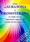 Guida all'Aura Soma e CromoterapiaGuarire con le vibrazioni cromatiche di erbe, pietre e cristalli. E-book. Formato EPUB ebook di Laura Cominetti