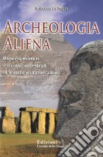 Archeologia ALienaReperti, misteri e ricordi ancestrali di antichi visitatori alieni. E-book. Formato EPUB ebook