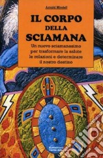 Il Corpo della SciamanaUn nuovo sciamanesimo per trasformare la salute, le relazioni e determinare il nostro destino. E-book. Formato EPUB ebook