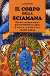 Il Corpo della SciamanaUn nuovo sciamanesimo per trasformare la salute, le relazioni e determinare il nostro destino. E-book. Formato EPUB ebook