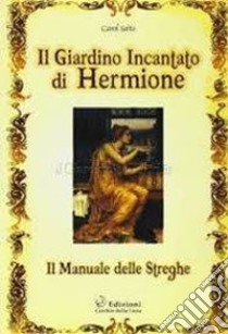 Il Giardino Incantato di HermioneIl Manuale delle Streghe. E-book. Formato EPUB ebook di Carol Saito