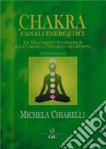 Chakra e Canali EnergeticiLa tradizione sciamanica nell&apos;uso dell&apos;energia del corpo. E-book. Formato EPUB ebook