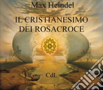 Il Cristianesimo dei RosacroceXX Lezioni di Max Heindel. E-book. Formato EPUB ebook di Max Heindel