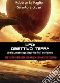 Ufo: Obbiettivo Terra. E-book. Formato EPUB ebook di Roberto La Paglia - Salvatore Giusa